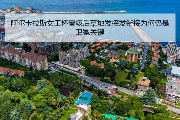 阿尔卡拉斯女王杯晋级后草地发接发衔接为何仍是卫冕关键
