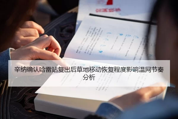 辛纳确认哈雷站复出后草地移动恢复程度影响温网节奏分析