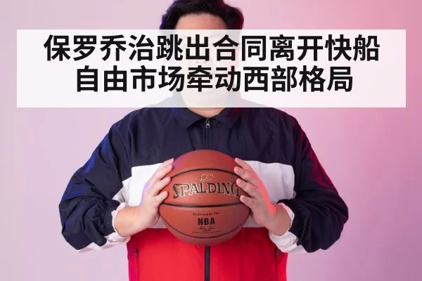 保罗乔治跳出合同离开快船自由市场牵动西部格局